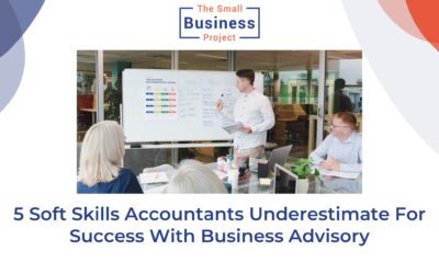 5 Soft Skills Accountants Underestimate For Success With Business Advisory